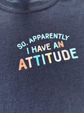 Load image into Gallery viewer, 3-4 'Apparently I have an attitude' short sleeved tee