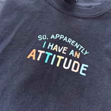 Load image into Gallery viewer, 3-4 'Apparently I have an attitude' short sleeved tee